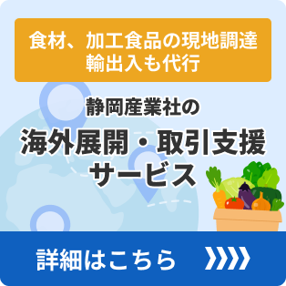 食材、加工食品の現地調達 輸出入も代行　静岡産業社の海外展開・取引支援 サービス　詳細はこちら